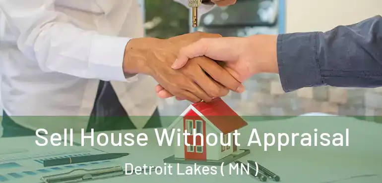  Sell House Without Appraisal Detroit Lakes ( MN )