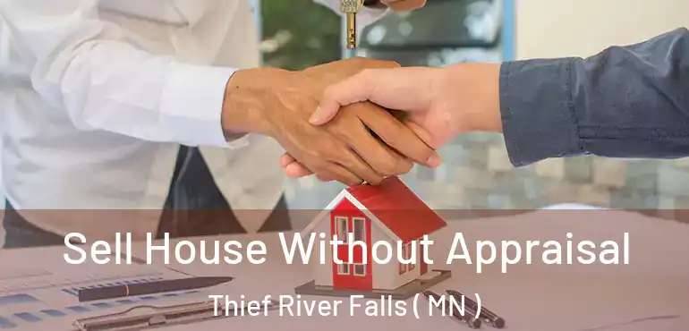  Sell House Without Appraisal Thief River Falls ( MN )