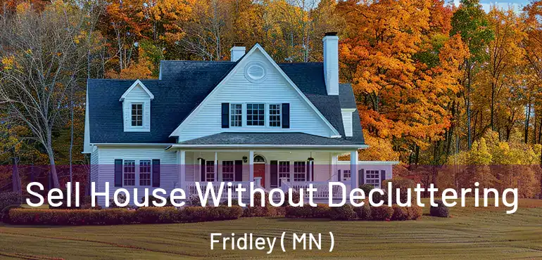 Sell House Without Decluttering Fridley ( MN )