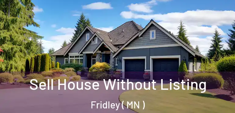  Sell House Without Listing Fridley ( MN )