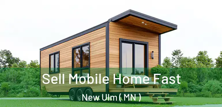  Sell Mobile Home Fast New Ulm ( MN )